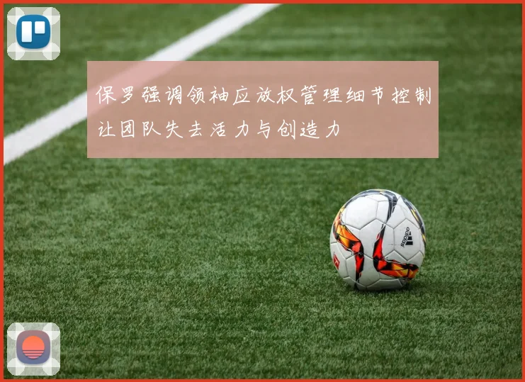 保罗强调领袖应放权管理细节控制让团队失去活力与创造力