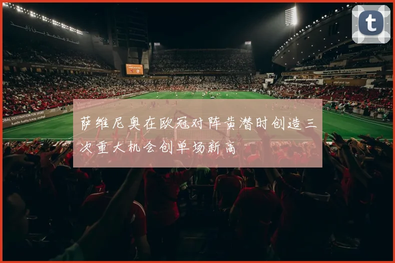 萨维尼奥在欧冠对阵黄潜时创造三次重大机会创单场新高
